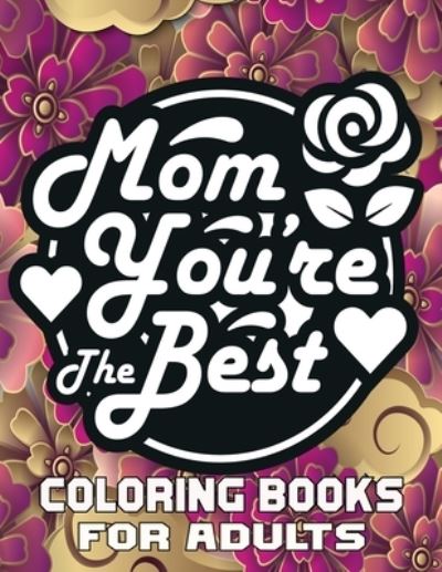 Cover for Kr Print House · Mom You're The Best Coloring Books For Adults: Mother's Day Coloring Book for Adults Flower and Floral with Quotes to color. (Taschenbuch) (2021)