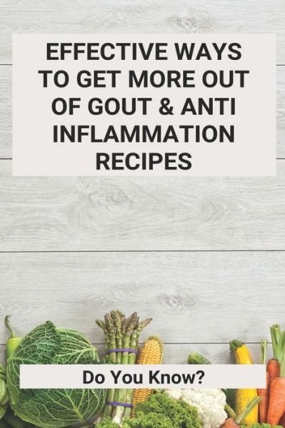 Cover for Otis Atteburg · Effective Ways To Get More Out Of Gout &amp; Anti Inflammation Recipes (Paperback Book) (2021)