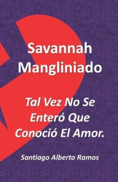 Cover for Santiago Alberto Ramos Chago · Savannah Mangliniado Tal Vez No Se Entero Que Conocio El Amor. (Taschenbuch) (2021)