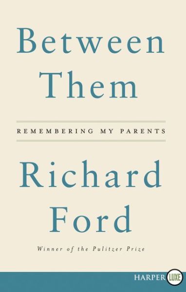 Cover for Richard Ford · Between them remembering my parents (Bog) [First HarperLuxe edition. edition] (2017)