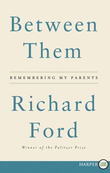Cover for Richard Ford · Between them remembering my parents (Bog) [First HarperLuxe edition. edition] (2017)