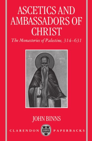 Cover for Binns, John (Vicar of Holy Trinity Church, Upper Tooting, Vicar of Holy Trinity Church, Upper Tooting) · Ascetics and Ambassadors of Christ: The Monasteries of Palestine 314-631 - Oxford Early Christian Studies (Paperback Book) (1996)