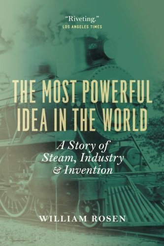 Cover for William Rosen · The Most Powerful Idea in the World: a Story of Steam, Industry, and Invention (Paperback Book) [Reprint edition] (2012)
