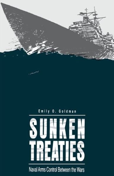 Cover for Emily  O. Goldman · Sunken Treaties: Naval Arms Control Between the Wars (Paperback Book) (1994)