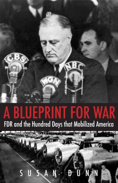 Cover for Susan Dunn · A Blueprint for War: FDR and the Hundred Days That Mobilized America - The Henry L. Stimson Lectures (Paperback Book) (2019)