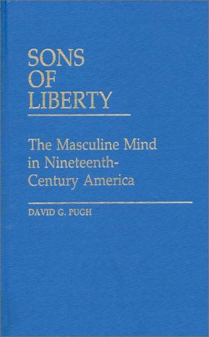 Cover for David Pugh · Sons of Liberty: The Masculine Mind in Nineteenth-Century America (Hardcover Book) (1983)