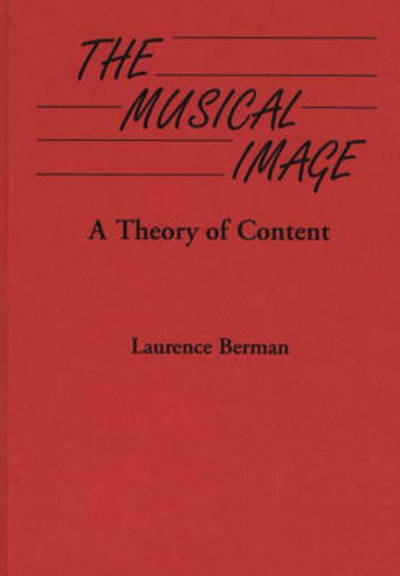 Cover for Laurence D. Berman · The Musical Image: A Theory of Content (Hardcover Book) (1993)