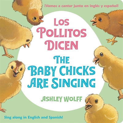 Cover for Ashley Wolff · The Baby Chicks Are Singing / Los Pollitos Dicen: Sing Along in English and Spanish! / Vamos a Cantar Junto en Ingles y Espanol! (Board book) (2020)