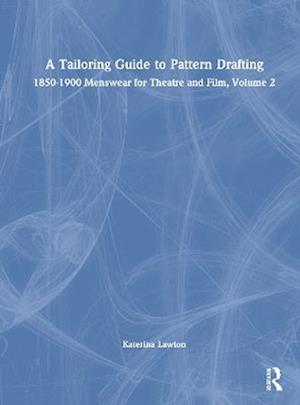 A Tailoring Guide to Pattern Drafting: 1850-1900 Menswear for Theatre and Film, Volume 2 - Katerina Lawton - Books - Taylor & Francis Ltd - 9780367265342 - September 15, 2025