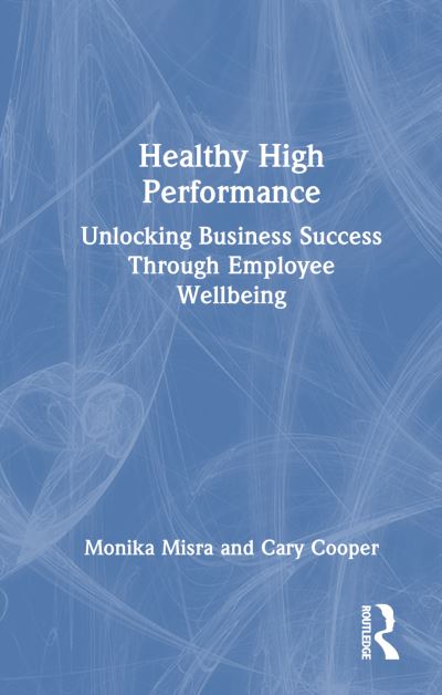 Monika Misra · Healthy High Performance: Unlocking Business Success Through Employee Wellbeing (Paperback Book) (2025)