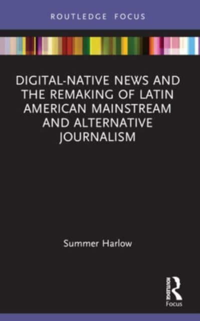 Summer Harlow · Digital-Native News and the Remaking of Latin American Mainstream and Alternative Journalism - Disruptions (Paperback Book) (2024)