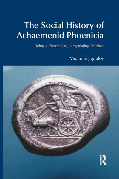 Cover for Vadim S. Jigoulov · The Social History of Achaemenid Phoenicia: Being a Phoenician, Negotiating Empires - BibleWorld (Paperback Book) (2019)