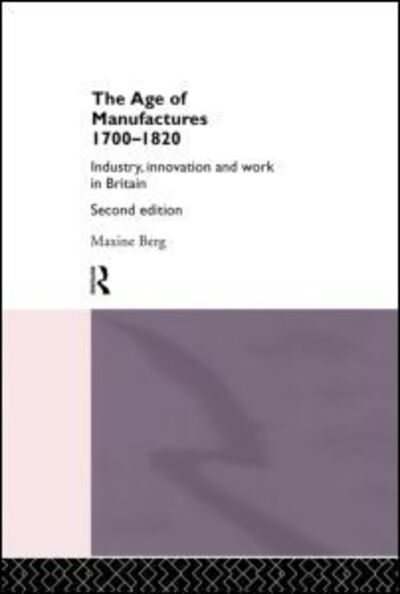 Cover for Maxine Berg · The Age of Manufactures, 1700-1820: Industry, Innovation and Work in Britain (Hardcover Book) (1994)