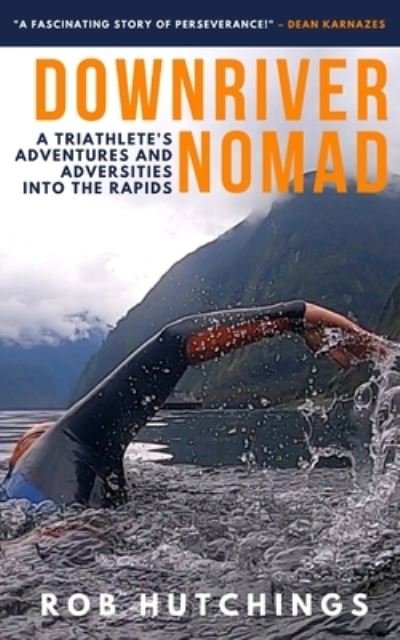 Rob Hutchings · Downriver Nomad: A Triathlete's Adventures and Adversities into the Rapids (Pocketbok) (2021)