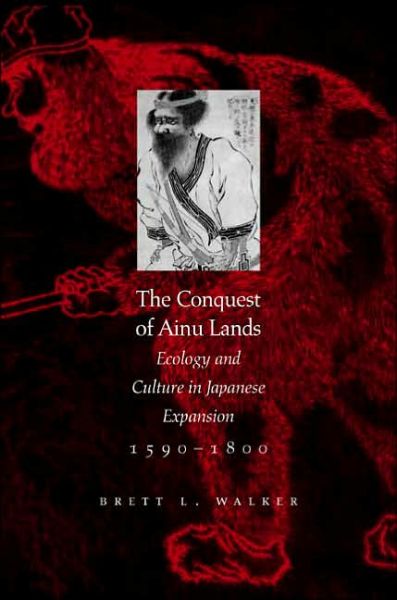 Cover for Brett L. Walker · The Conquest of Ainu Lands: Ecology and Culture in Japanese Expansion,1590-1800 (Paperback Bog) [Revised edition] (2006)