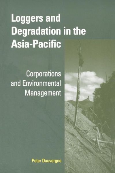 Cover for Dauvergne, Peter (University of Sydney) · Loggers and Degradation in the Asia-Pacific: Corporations and Environmental Management - Cambridge Asia-Pacific Studies (Paperback Book) (2001)