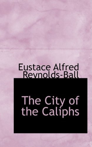 Cover for Eustace Alfred Reynolds-ball · The City of the Caliphs (Paperback Book) (2008)