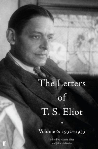 Cover for T. S. Eliot · The Letters of T. S. Eliot Volume 6: 1932–1933 - Letters of T. S. Eliot (Inbunden Bok) [Main edition] (2016)