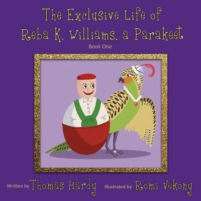 The Exclusive Life of Reba K. Williams, a Parakeet : Book One - Thomas Hardy - Livros - Thomas Hardy - 9780578531342 - 26 de junho de 2019