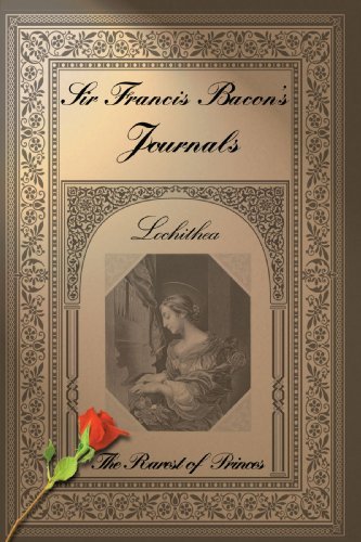 Cover for Lochithea · Sir Francis Bacon's Journals: the Rarest of Princes (Paperback Book) (2007)