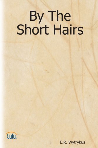 By the Short Hairs - E.r. Wytrykus - Kirjat - CreateSpace Independent Publishing Platf - 9780615164342 - maanantai 24. marraskuuta 2008
