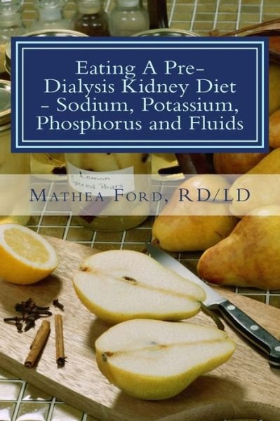 Cover for Mrs. Mathea Ford · Eating a Pre-dialysis Kidney Diet - Sodium, Potassium, Phosphorus and Fluids: a Kidney Disease Solution (Renal Diet Hq Iq Pre Dialysis Living) (Volume 2) (Paperback Book) (2013)