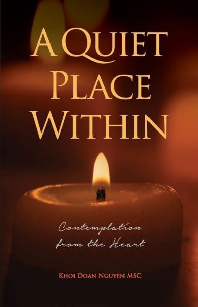 A Quiet Place Within : Contemplation from the Heart - Khoi Doan Nguyen - Książki - Coventry Press - 9780648230342 - 8 maja 2018