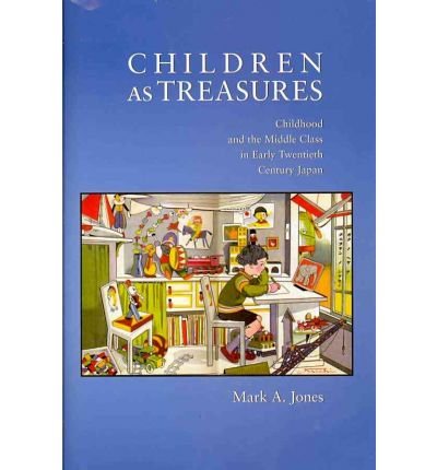 Cover for Mark Jones · Children as Treasures: Childhood and the Middle Class in Early Twentieth Century Japan - Harvard East Asian Monographs (Hardcover Book) (2011)