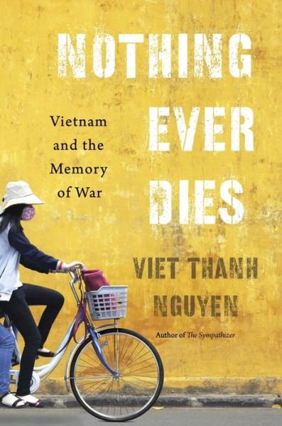 Cover for Viet Thanh Nguyen · Nothing Ever Dies: Vietnam and the Memory of War (Innbunden bok) (2016)