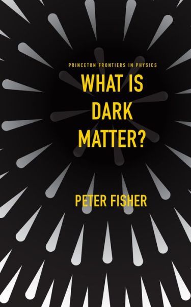 Cover for Peter Fisher · What Is Dark Matter? - Princeton Frontiers in Physics (Hardcover Book) (2022)