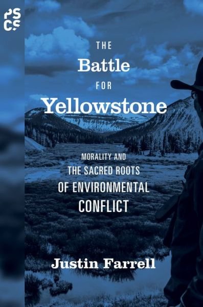 Cover for Justin Farrell · The Battle for Yellowstone: Morality and the Sacred Roots of Environmental Conflict - Princeton Studies in Cultural Sociology (Hardcover Book) (2015)