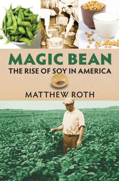 Magic Bean: The Rise of Soy in America - Matthew Roth - Books - University Press of Kansas - 9780700626342 - May 25, 2018