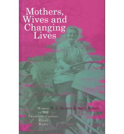 Cover for Sally Baker · Mothers, Wives and Changing Lives: Women in Mid-Twentieth Century Rural Wales (Pocketbok) (2011)