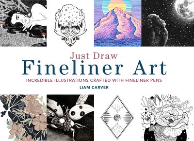 Cover for Liam Carver · Just Draw Fineliner Art: Incredible Illustrations Crafted With Fineliner Pens (Paperback Book) (2020)