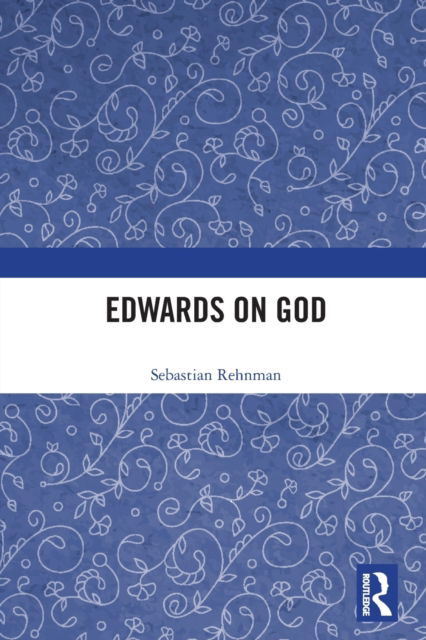 Cover for Sebastian Rehnman · Edwards on God - Ashgate Studies in the History of Philosophical Theology (Taschenbuch) (2021)