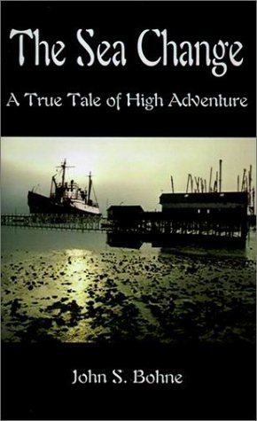 The Sea Change: a True Tale of High Adventure - John S. Bohne - Książki - 1st Book Library - 9780759602342 - 20 marca 2001
