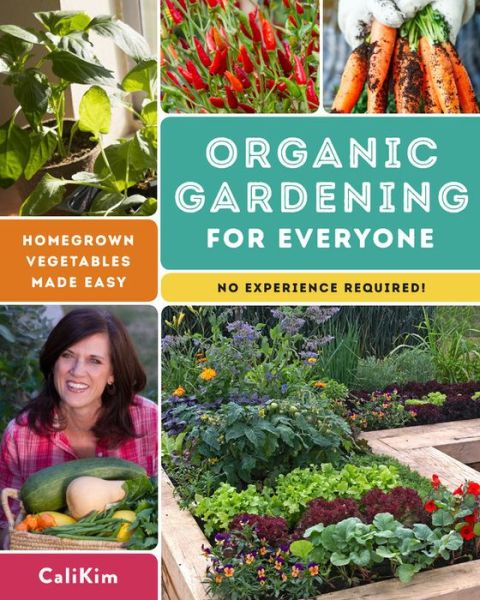 Organic Gardening for Everyone: Homegrown Vegetables Made Easy - No Experience Required! - CaliKim - Książki - Cool Springs Press - 9780760365342 - 24 grudnia 2019