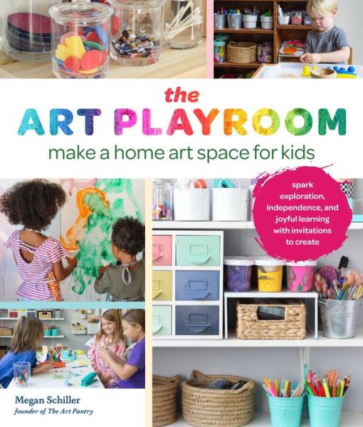 Art Playroom: Make a home art space for kids; Spark exploration, independence, and joyful learning with invitations to create - Megan Schiller - Books - Quarto Publishing Group USA Inc - 9780760381342 - July 13, 2023