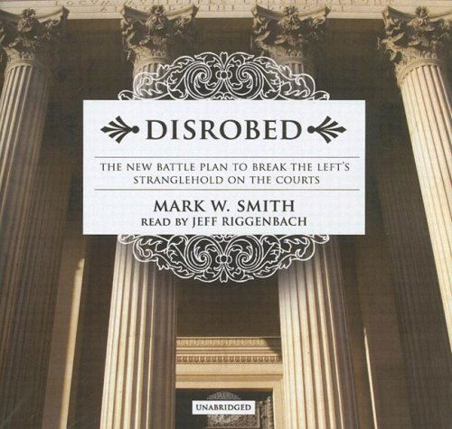 Cover for Mark W. Smith · Disrobed: the New Battle Plan to Break the Left's Stranglehold on the Courts (Audiobook (CD)) [Unabridged edition] (2006)