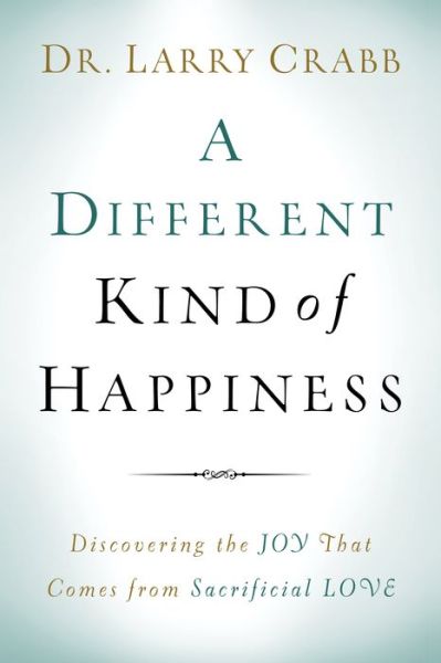 Cover for Dr. Larry Crabb · A Different Kind of Happiness: Discovering the Joy That Comes from Sacrificial Love (Paperback Book) (2017)