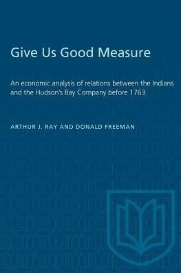 Arthur Ray · Give Us Good Measure: An economic analysis of relations between the Indians and the Hudson's Bay Company before 1763 - Heritage (Paperback Book) (1978)