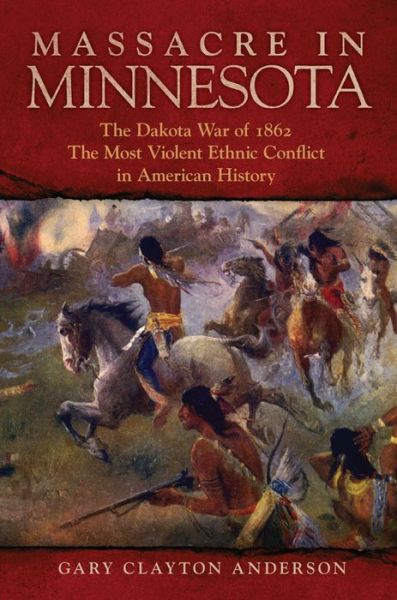 Cover for Gary Clayton Anderson · Massacre in Minnesota: The Dakota War of 1862, the Most Violent Ethnic Conflict in American History (Hardcover Book) (2019)