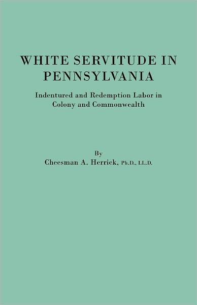 Cover for Cheesman A. Herrick · White Servitude in Pennsylvania. Indentured and Redemption Labor in Colony and Commonwealth (Paperback Book) (2011)