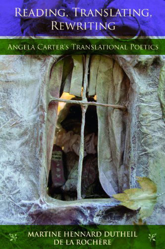 Reading, Translating, Rewriting: Angela Carter's Translational Poetics - Series in Fairy-Tale Studies - Martine Hennard Dutheil de la Rochere - Bücher - Wayne State University Press - 9780814336342 - 15. November 2013