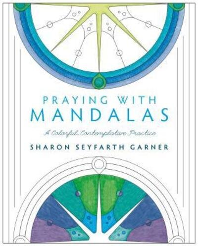 Cover for Sharon Seyfarth Garner · Praying with Mandalas : A Colorful, Contemplative Practice (Paperback Book) (2017)