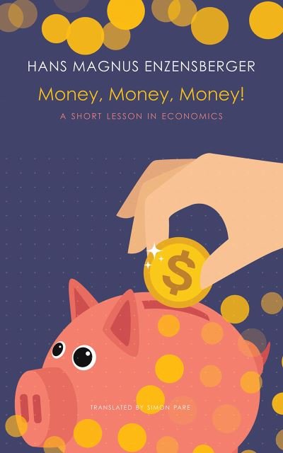 Cover for Hans Magnus Enzensberger · Money, Money, Money!: A Short Lesson in Economics - The German List (Hardcover bog) (2020)