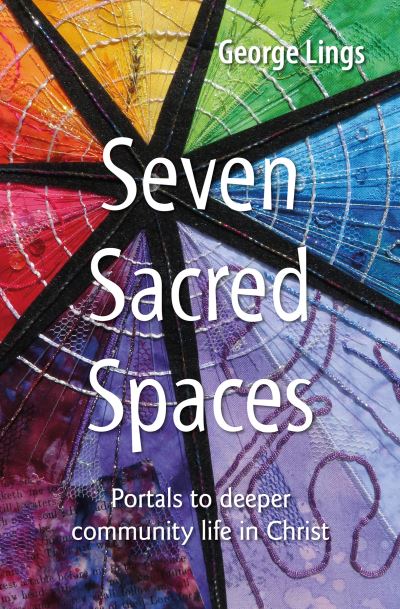 Cover for George Lings · Seven Sacred Spaces: Portals to deeper community life in Christ (Paperback Book) (2020)