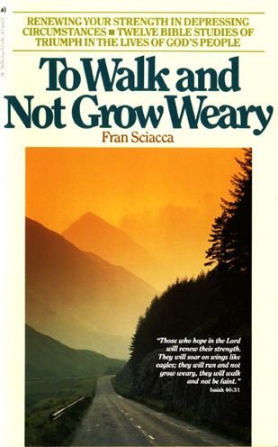 Cover for Fran Sciacca · To Walk and Not Grow Weary: Renewing Your Strength in Depressing Circumstances - Twelve Bible Studies of Triumph in the Lives of God's People (Paperback Book) (1984)