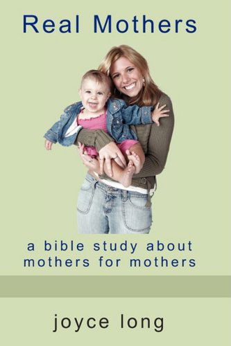 Cover for Joyce Long · Real Mothers: a Bible Study About Mothers for Mothers (Taschenbuch) (2009)