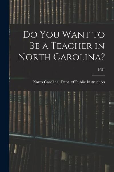 Cover for North Carolina Dept of Public Instr · Do You Want to Be a Teacher in North Carolina?; 1951 (Paperback Book) (2021)